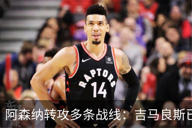阿森纳转攻多条战线：吉马良斯已敲定，锋线引援仍是重点
